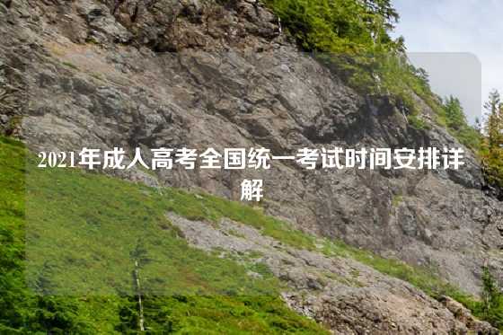 2021年成人高考全国统一考试时间安排详解