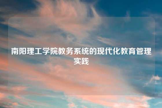 南阳理工学院教务系统的现代化教育管理实践