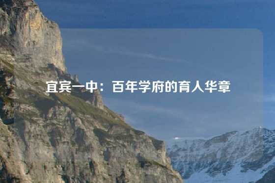 宜宾一中：百年学府的育人华章