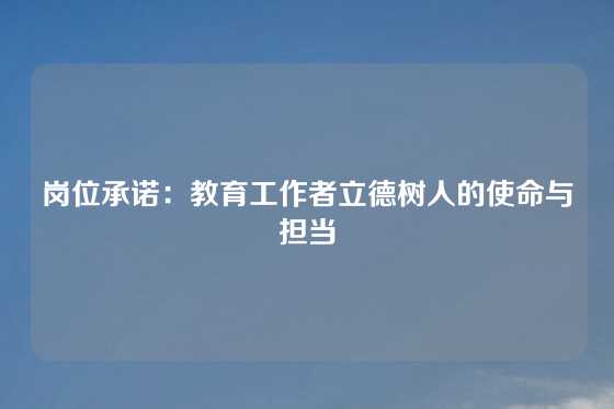 岗位承诺：教育工作者立德树人的使命与担当