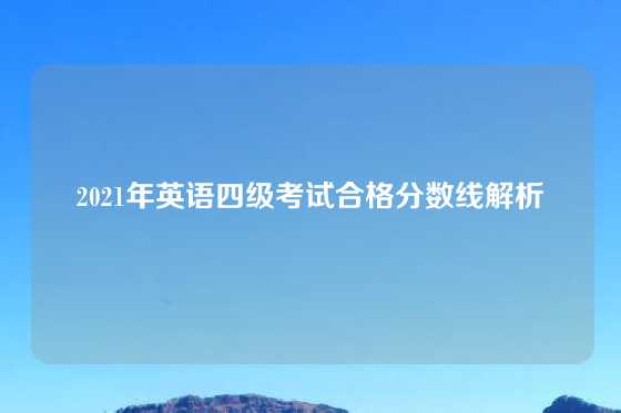 2021年英语四级考试合格分数线解析