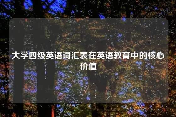 大学四级英语词汇表在英语教育中的核心价值