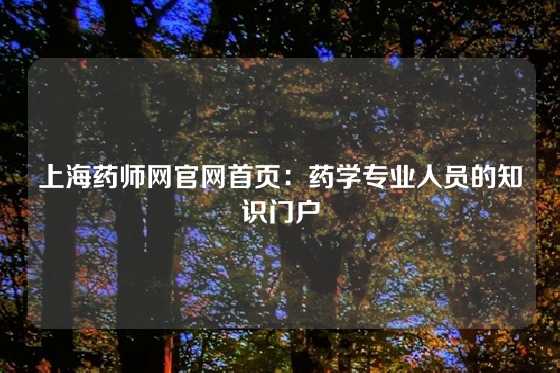 上海药师网官网首页：药学专业人员的知识门户