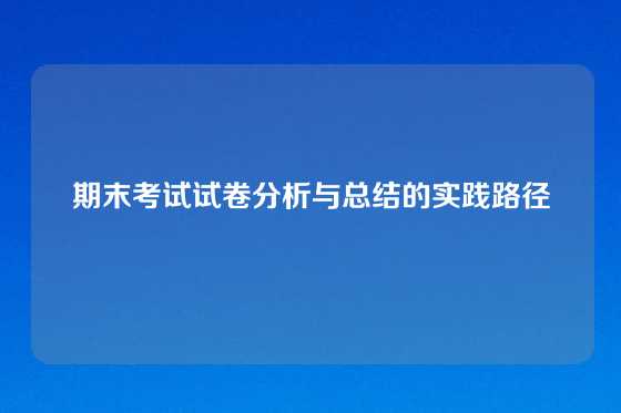 期末考试试卷分析与总结的实践路径