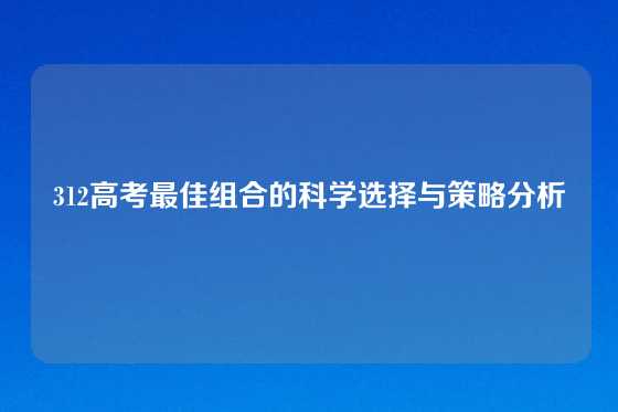 312高考最佳组合的科学选择与策略分析