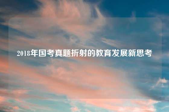 2018年国考真题折射的教育发展新思考