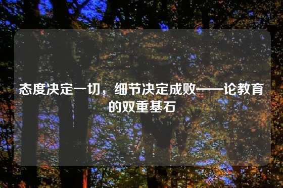 态度决定一切，细节决定成败——论教育的双重基石