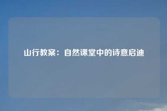 山行教案：自然课堂中的诗意启迪