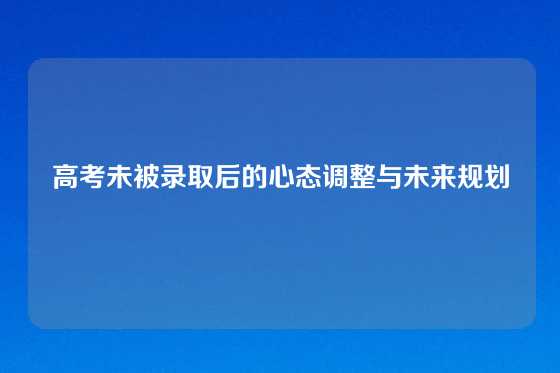 高考未被录取后的心态调整与未来规划